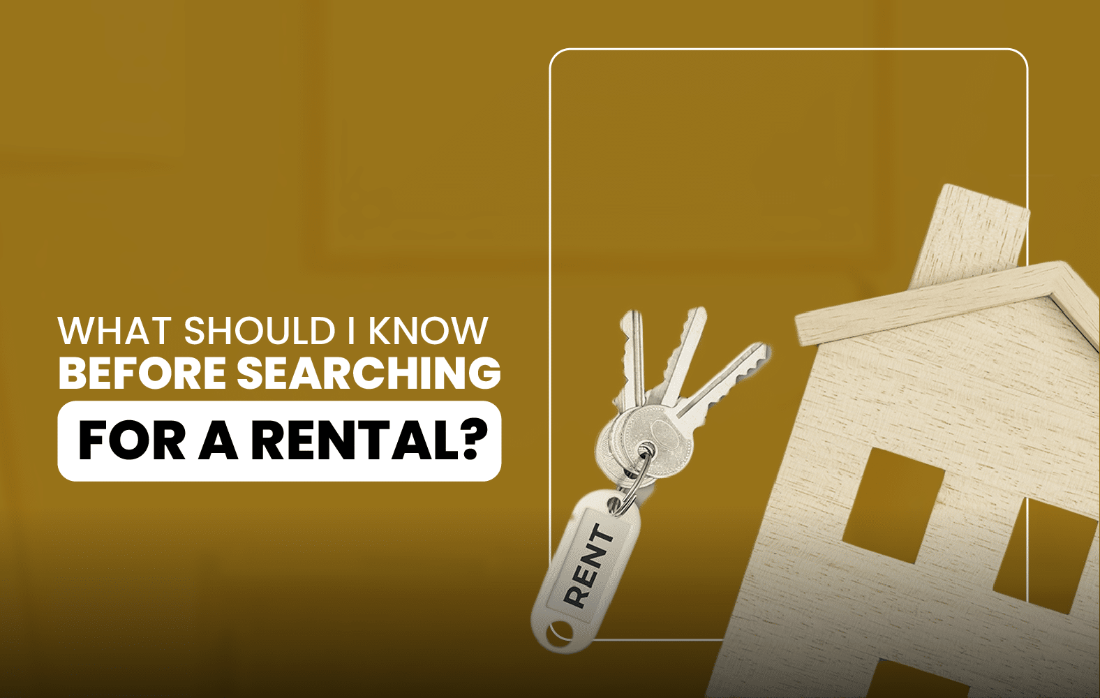 What should I know before searching for a rental?