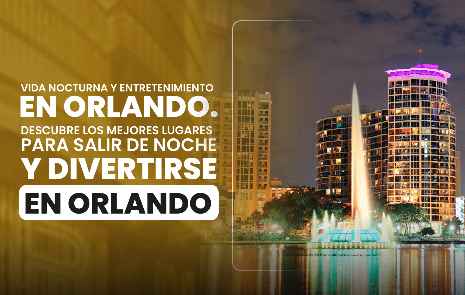 Vida nocturna y entretenimiento en Orlando. Descubre los mejores lugares para salir  de noche y divertirse en Orlando