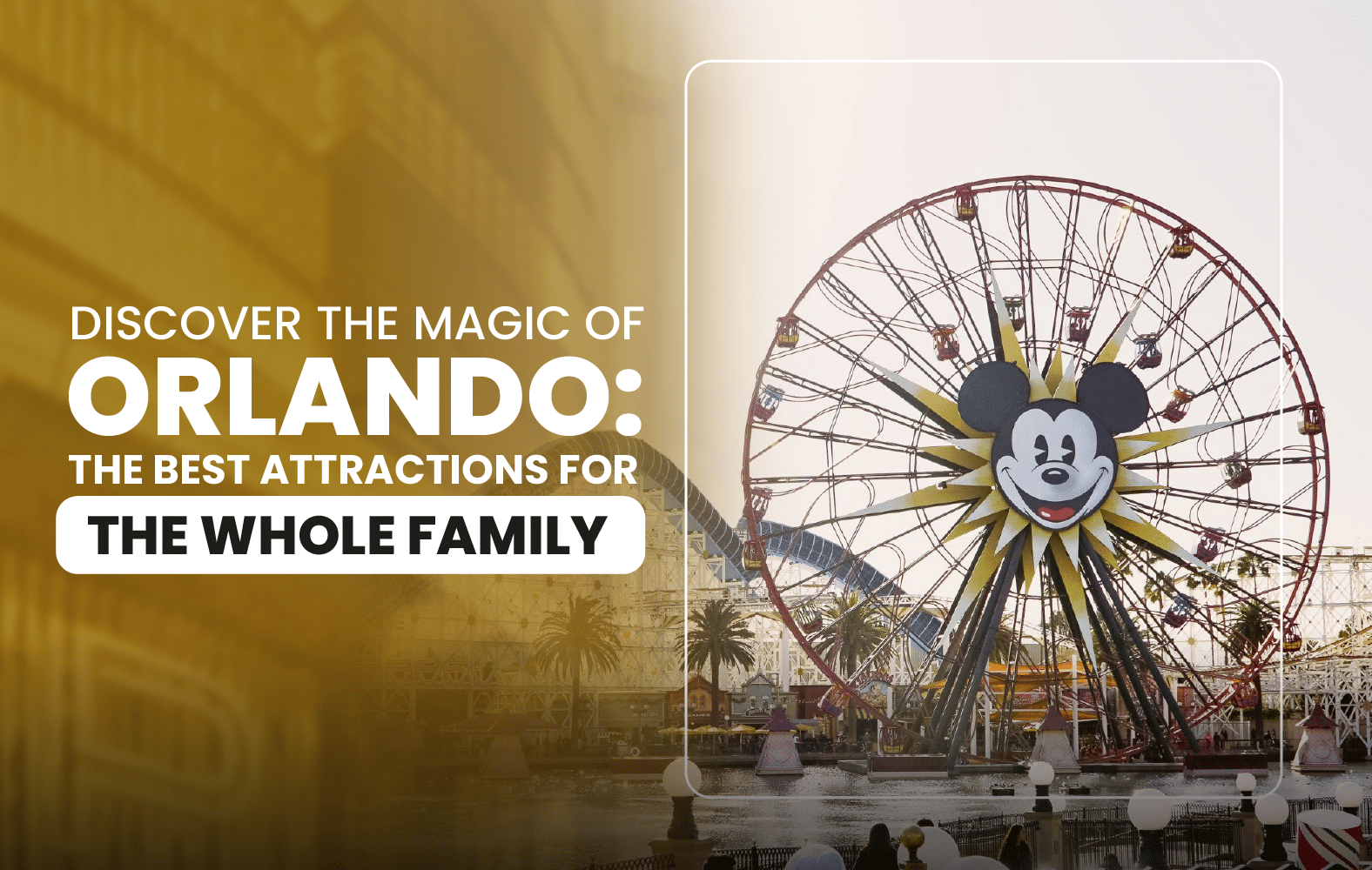 Discover the Magic of Orlando: The Best Attractions for the Whole Family